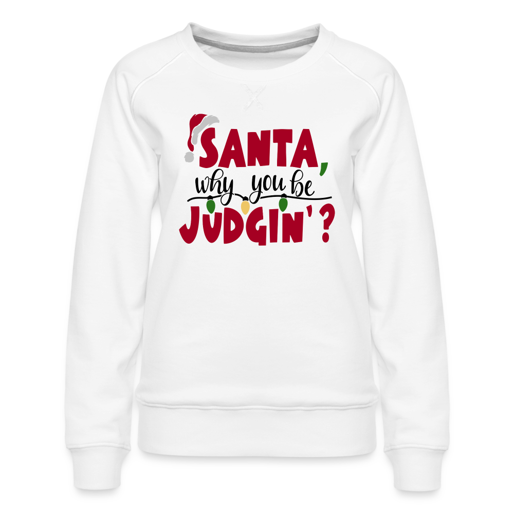 Santa Why You Be Judgin | Naughty or Nice | Christmas Sweatshirt - white